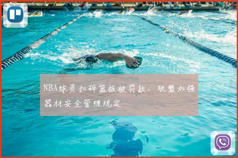 NBA球员扣碎篮板被罚款，联盟加强器材安全管理规定