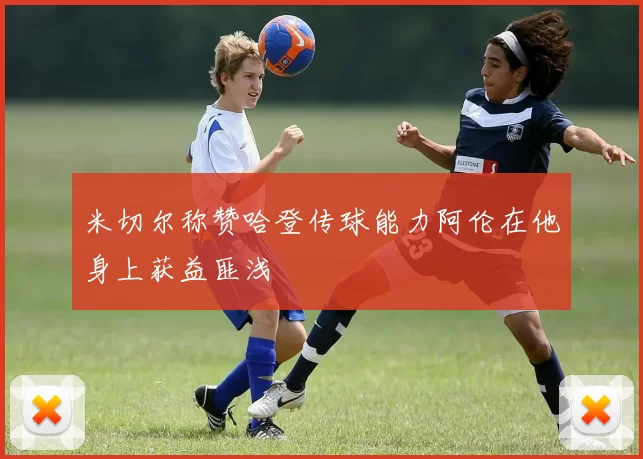 米切尔称赞哈登传球能力阿伦在他身上获益匪浅