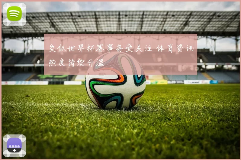 类似世界杯赛事备受关注 体育资讯热度持续升温