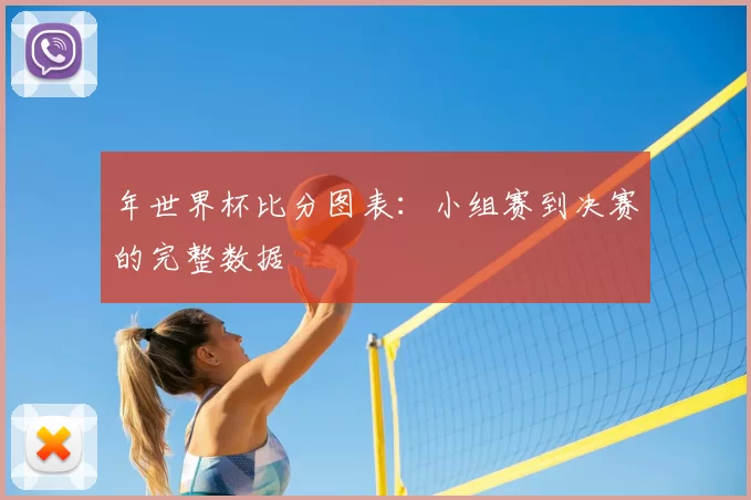 年世界杯比分图表：小组赛到决赛的完整数据