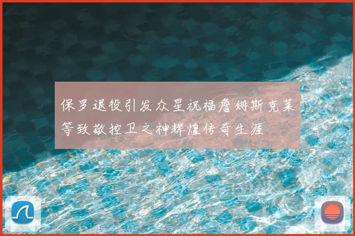 保罗退役引发众星祝福詹姆斯克莱等致敬控卫之神辉煌传奇生涯