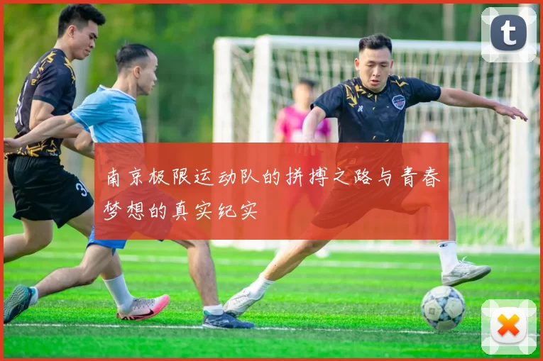 南京极限运动队的拼搏之路与青春梦想的真实纪实