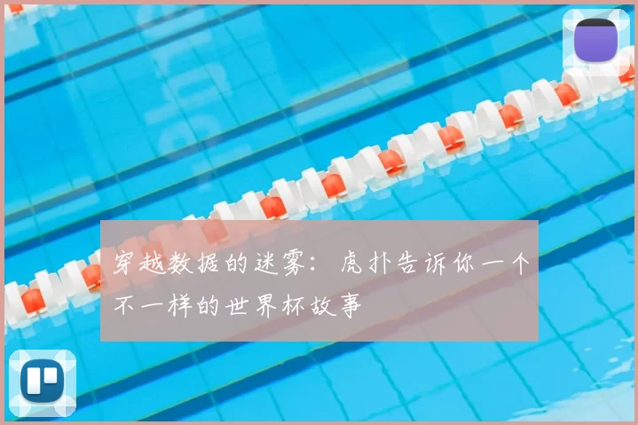 穿越数据的迷雾：虎扑告诉你一个不一样的世界杯故事