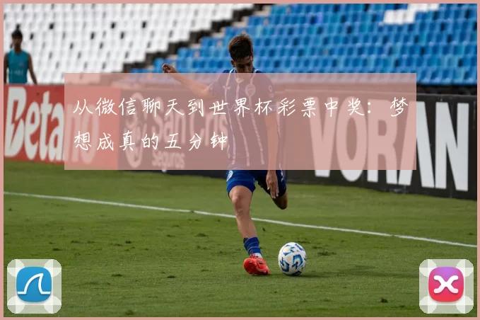 从微信聊天到世界杯彩票中奖:梦想成真的五分钟