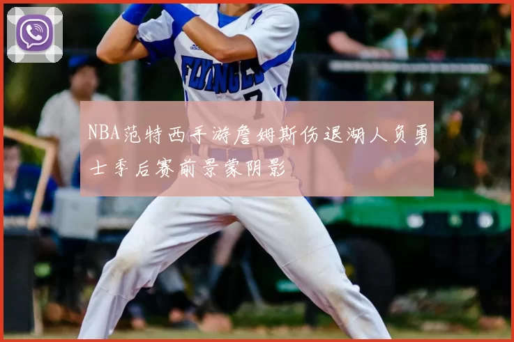 NBA范特西手游詹姆斯伤退湖人负勇士季后赛前景蒙阴影