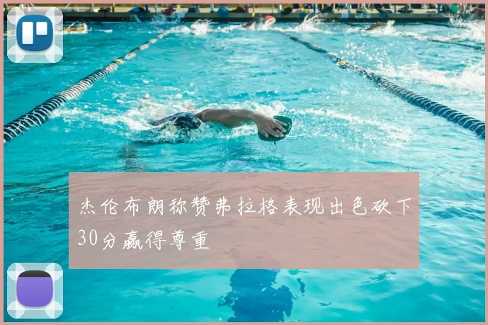 杰伦布朗称赞弗拉格表现出色砍下30分赢得尊重