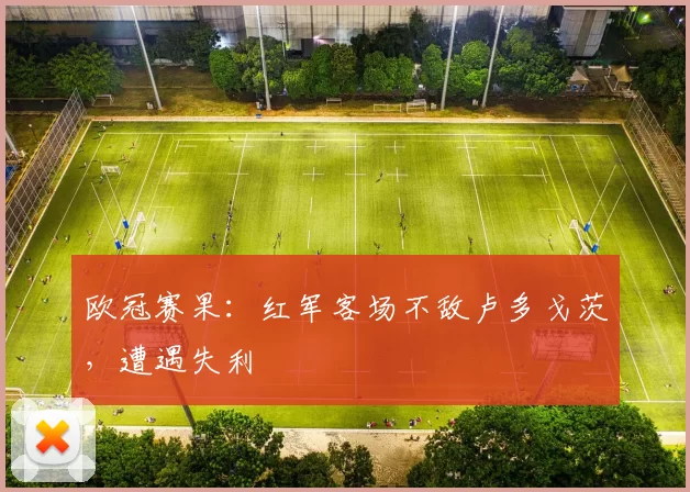 欧冠赛果：红军客场不敌卢多戈茨，遭遇失利
