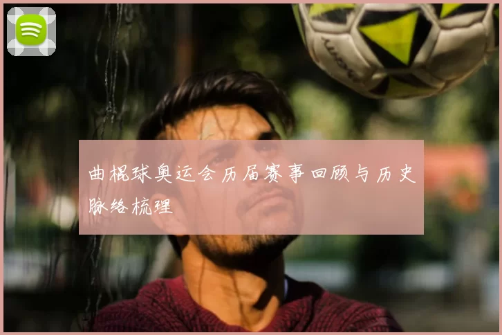 曲棍球奥运会历届赛事回顾与历史脉络梳理