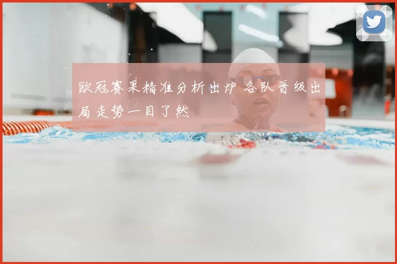 欧冠赛果精准分析出炉 各队晋级出局走势一目了然