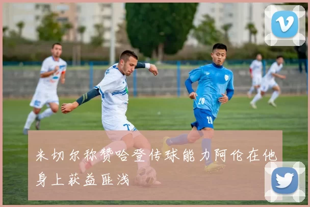 米切尔称赞哈登传球能力阿伦在他身上获益匪浅