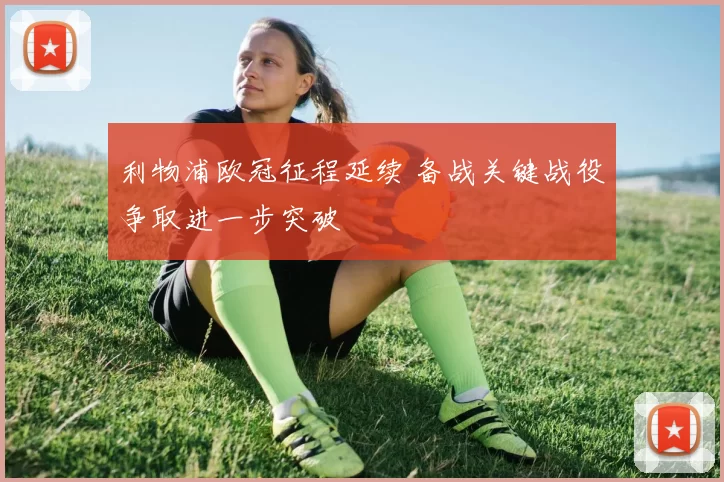 利物浦欧冠征程延续 备战关键战役争取进一步突破