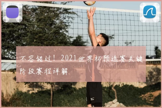 不容错过！2021世界杯预选赛关键阶段赛程详解