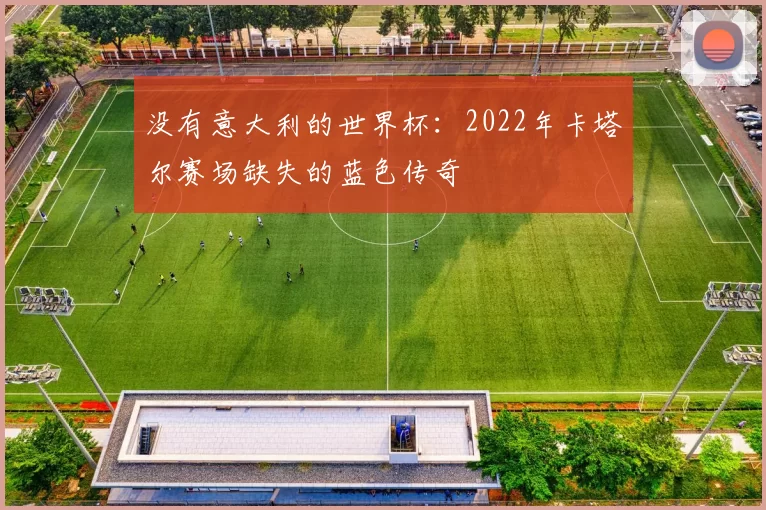 没有意大利的世界杯：2022年卡塔尔赛场缺失的蓝色传奇