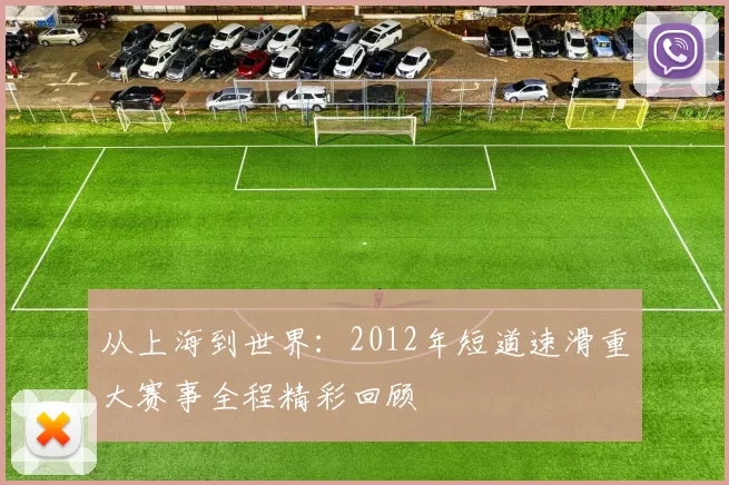 从上海到世界：2012年短道速滑重大赛事全程精彩回顾